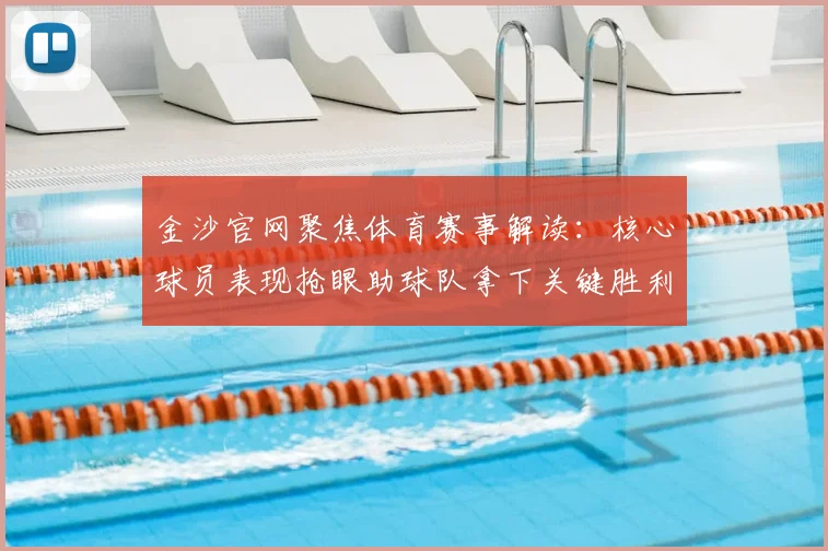 金沙官网聚焦体育赛事解读：核心球员表现抢眼助球队拿下关键胜利