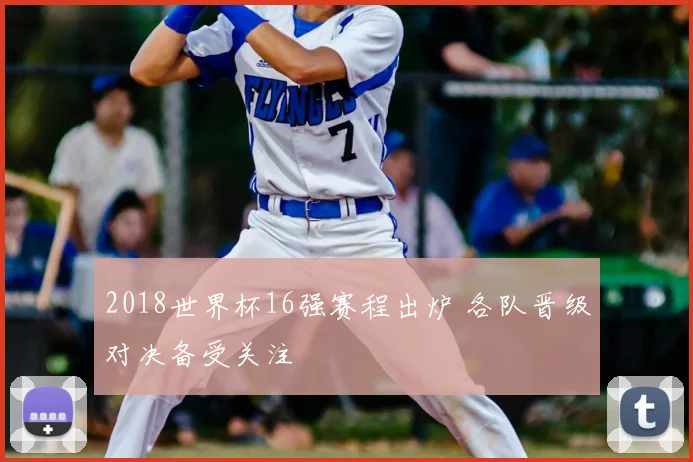 2018世界杯16强赛程出炉 各队晋级对决备受关注