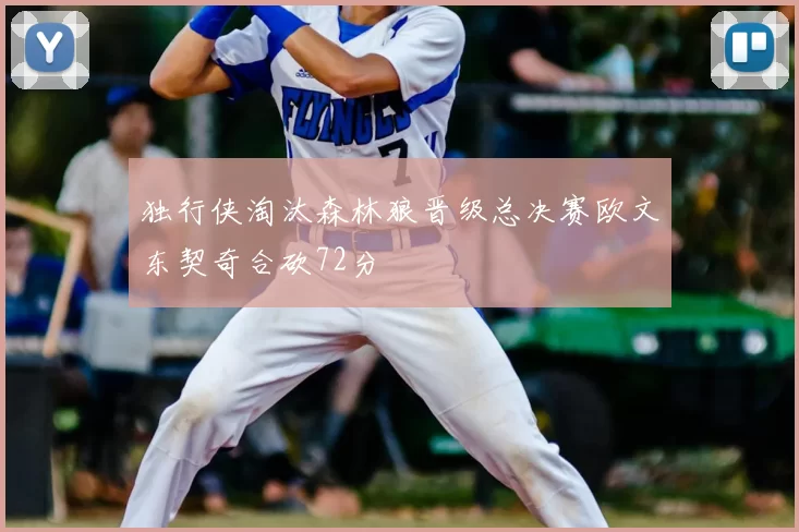 独行侠淘汰森林狼晋级总决赛欧文东契奇合砍72分