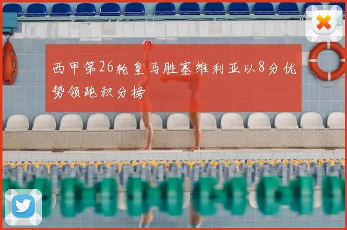 西甲第26轮皇马胜塞维利亚以8分优势领跑积分榜