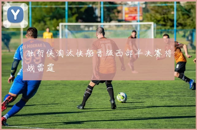 独行侠淘汰快船晋级西部半决赛将战雷霆